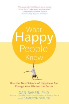 What Happy People Know: How the New Science of Happiness Can Change Your Life...