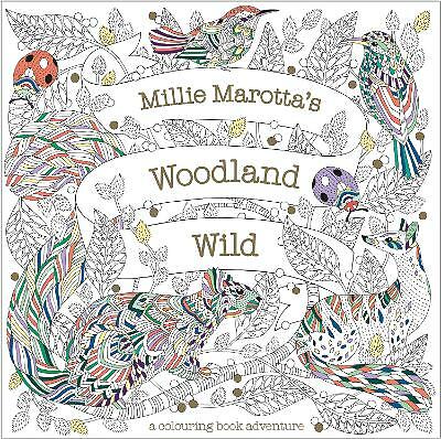 Millie Marotta's Woodland Wild: a colouring book adventure by Millie Marotta...