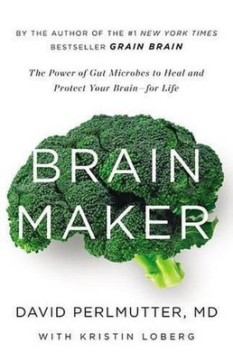 Brain Maker: The Power of Gut Microbes to Heal and Protect Your Brain for Life b