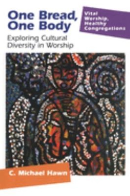 One Bread, One Body : Exploring Cultural Diversity in Worship C.