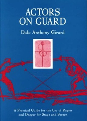 Actors on Guard : A Practical Guide for the Use of the Rapier and
