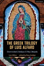 The Greek Trilogy of Luis Alfaro: Electricidad; Oedipus El Rey; Mojada by Luis A