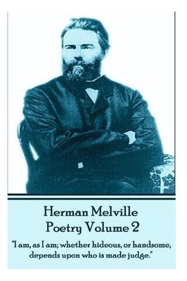 Herman Melville Poetry 2: ''I am, as I am; whether hideous, or handsome, depends