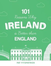 Pat Fitzpatrick 101 Reasons Why Ireland Is Better Than England (Paperback)