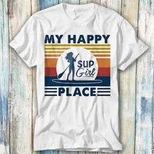 Paddleboard My Happy Place Sup Sexy Girl T Shirt Meme Gift Top Tee Unisex 1316