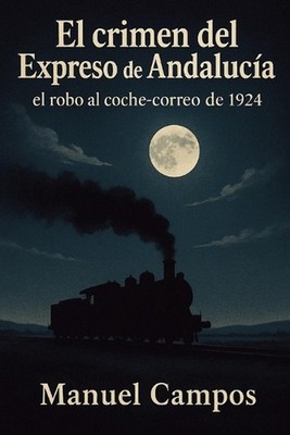 El crimen del Expreso de Andaluca: El robo al coche-correo de 1924 by Manuel Cam