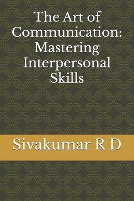 The Art of Communication: Mastering Interpersonal Skills by Sivakumar R.D. Paper