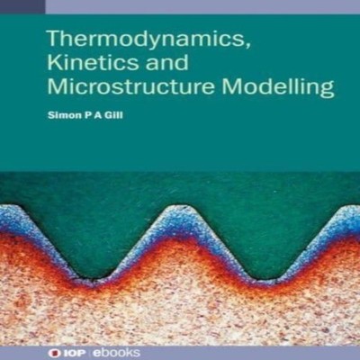 Thermodynamics Kinetics and Microstructure Modelling Simon Gill H
