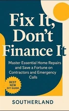 Fix It, Don't Finance It: Master Essential Home Repairs and Save a Fortune on Co