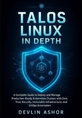 Talos Linux in Depth: A Complete Guide to Deploy and Manage Production-Ready Kub