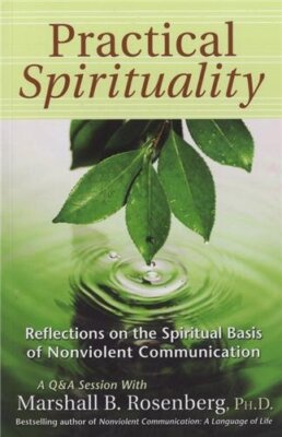 Practical Spirituality: The Spiritual Basis of Nonviolent Communication (Nonv...