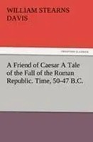 William Stearns Davis | A Friend Of Caesar A Tale Of The Fall Of The Roman...