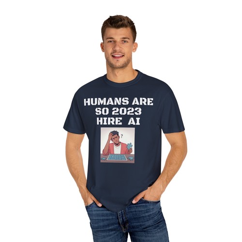 Humans Are So 2023 Hire AI Garment-Dyed T-shirt - Picture 45 of 61