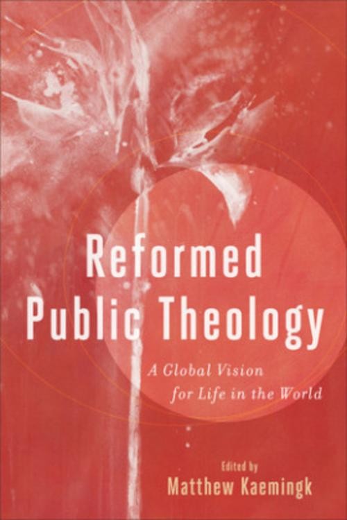 Reformed Public Theology Matthew Kaemingk