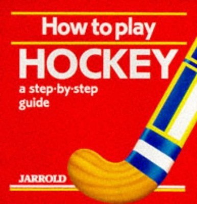 How to Play Hockey: A Step-by-step Guide (Jarrold Sport by Shaw, Mike 0711704902