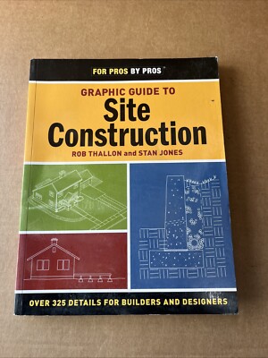 GRAPHIC GUIDE TO SITE CONSTRUCTION: OVER 325 DETAILS FOR By Rob Thallon & Stan