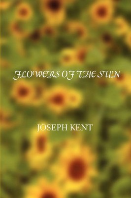 Joseph Kent | Flowers of the Sun | Taschenbuch | Englisch (2007) | iUniverse