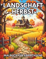 Herbstlandschaften Malbuch: 50 Motive Zur Entspannung Und