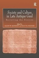 Society And Culture In Late Antique Gaul Revisiting The Sources Mathisen (U. A.)