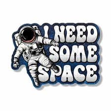 I Need Some Space Sticker, Peel N' Stick, Different Sizes