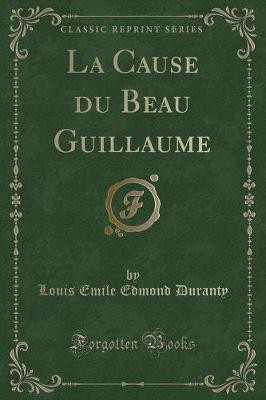 La Cause Du Beau Guillaume (Classic Reprint), Loui