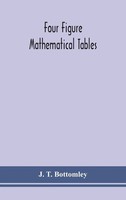 J. T. Bottomley | Four Figure Mathematical Tables; Comprising Logarithmic And...