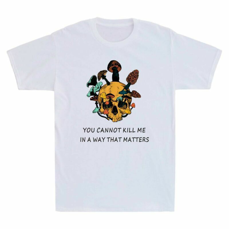 You Cannot Kill Me Skull Mushroom Garden T-Shirt You Cannot Kill Me Skull Mushroom Garden T-Shirt