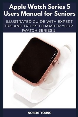 Apple Watch Series 5 Users Manual for Seniors: Illustrated Guide with Expert Tip