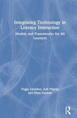 Integrating Technology in Literacy Instruction : Models and Frameworks for Al...