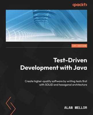 Test-Driven Development with Java: Create higher-quality software by writing...