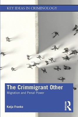 The Crimmigrant Other: Migration and Penal Power by Katja Franko (English) Paper