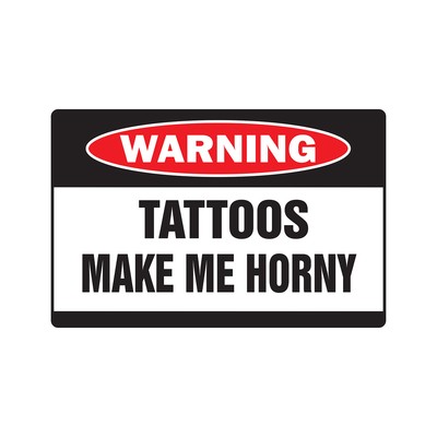 TATTOOS MAKE ME HORNY Warning Sign Or Decals crazy tattoo studio parlor