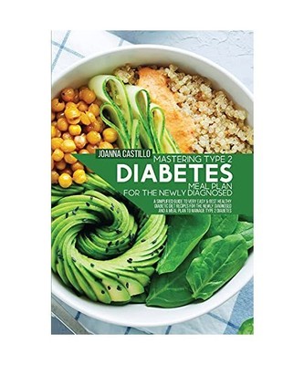 Mastering Type 2 Diabetes Meal Plan For The Newly Diagnosed: A Simplified Guide 