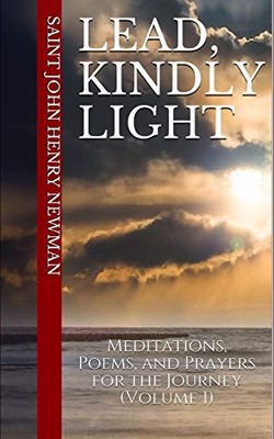 Lead, Kindly Light : Meditations, Poems, and Prayers for the Journey (Volume ...
