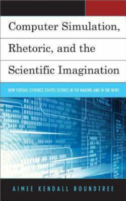 Computer Simulation, Rhetoric, and the Scientific Imagination: How Virtual Evide