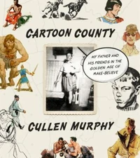 Cartoon County: My Father and His Friends in the Golden Age of Make-Believe by 