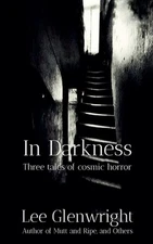 In Darkness: Three Tales of Cosmic Horror by Lee Glenwright Paperback Book