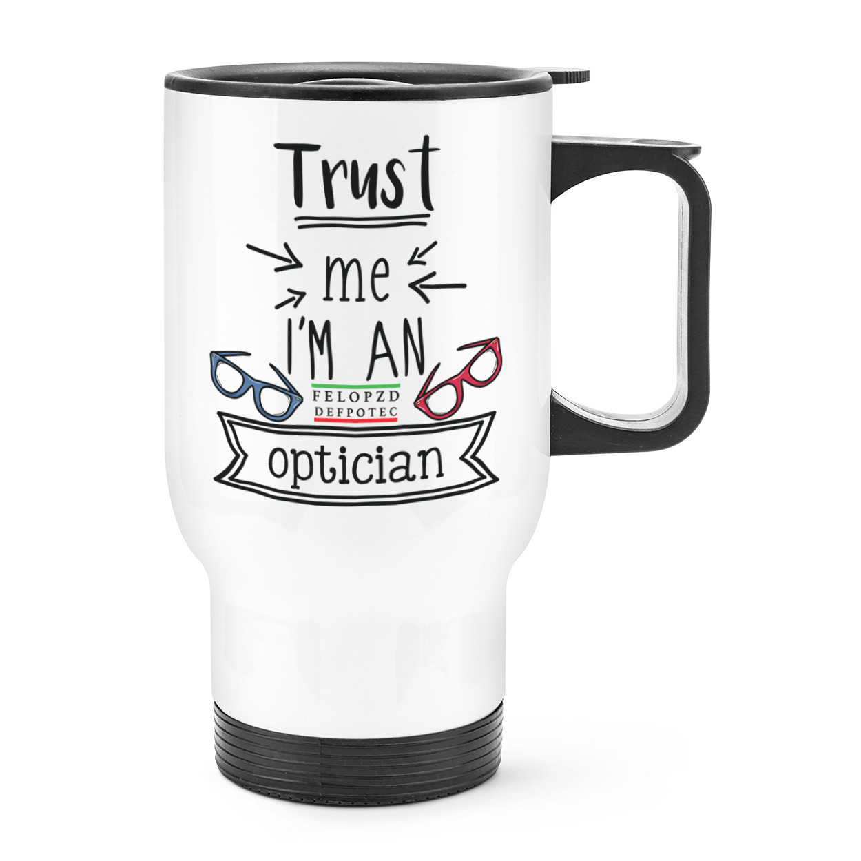 Trust Me I'm An Optician Travel Mug Cup With Handle - Funny Best Favourite