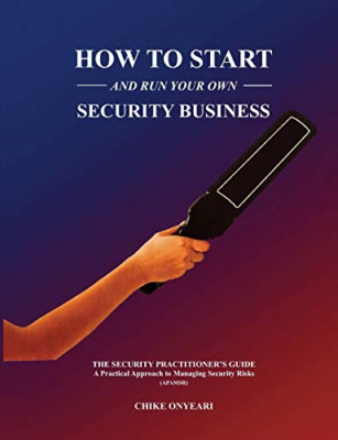 How to Start and Run Your Own Security Business: THE SE - Paperback NEW Onyeari,
