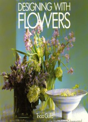 Designing with Flowers,Tricia Guild, Nonie Niesewand