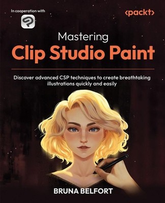 Mastering Clip Studio Paint: Discover advanced CSP techniques to create breathta