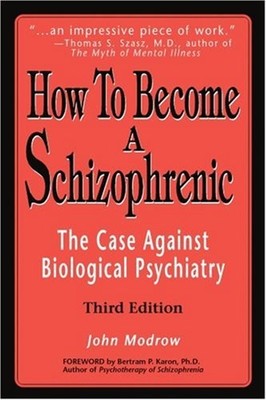How to Become a Schizophrenic : The Case Against Biological Psych