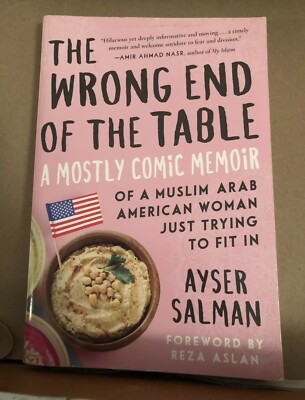 Wrong End of the Table : A Mostly Comic Memoir of a Muslim Arab American Woma...