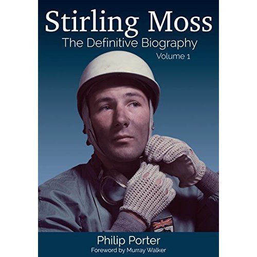 Stirling Moss: The Definitive Biography: Volume 1 by Philip Porter ...