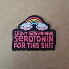 I DON'T HAVE ENOUGH SEROTONIN FOR THIS SHIT Patch - Iron On - Sew - Mood - Funny