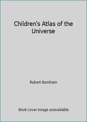 Children's Atlas of the Universe by Robert Burnham