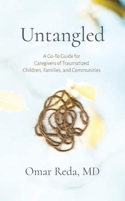Untangled: A Go-To Guide for Caregivers of Traumatized Children, Families, a...