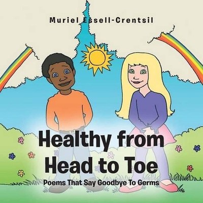 Healthy from Head to Toe: Poems That Say Goodbye to Germs by Muriel Essell-Crent