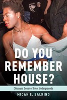 Do You Remember House? | Chicago's Queer Of Color Undergrounds | Micah Salkind