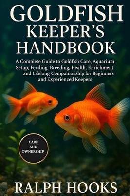 Goldfish Keeper's Handbook: A Complete Guide to Goldfish Care, Aquarium Setup, F